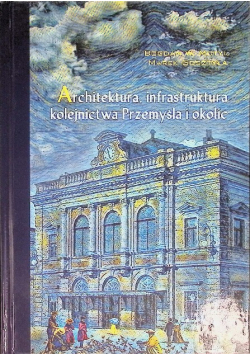 Architektura, infrastruktura kolejnictwa Przemyśla