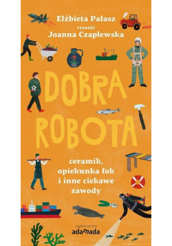Dobra robota. Ceramik, opiekunka fok i inne..