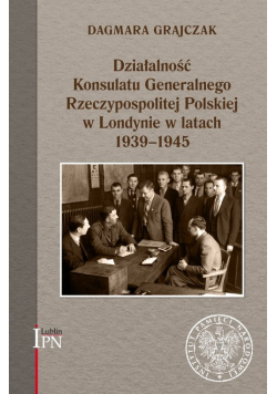 Działalność Konsulatu Generalnego Rzeczypospolitej Polskiej w Londynie w latach 1939-1945