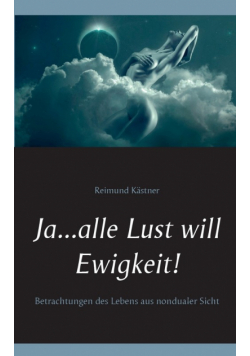 Ja ... alle Lust will Ewigkeit!