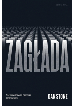 Zagłada. Niezakończona historia Holocaustu