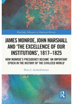 James Monroe, John Marshall and 'The Excellence of Our Institutions', 1817-1825