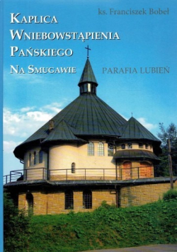 Kaplica Wniebowstąpienia Pańskiego na Smugawie Parafia Lubień