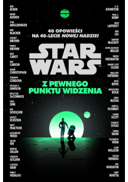 Star Wars. Z pewnego punktu widzenia. 40 opowieści na 40-lecie Nowej nadziei