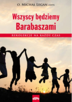 Wszyscy będziemy Barabaszami Rekolekcje na każdy czas