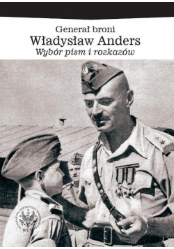Generał broni Władysław Anders Wybór pism i rozkazów
