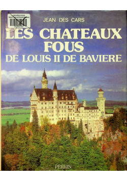 Les Chateaux Fous de Louis II de Baviere