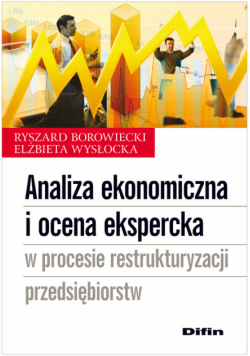 Analiza ekonomiczna i ocena ekspercka w procesie restrukturyzacji przedsiębiorstw