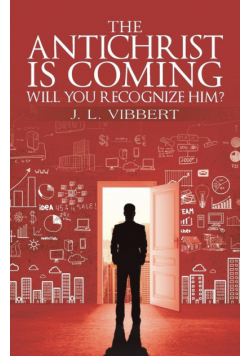 The Antichrist Is Coming-Will You Recognize Him?