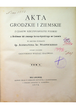 Akta Grodzkie i Ziemskie z czasów Rzeczypospolitej Polskiej Tom V 1875 r.