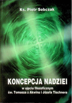 Koncepcja nadziei w ujęciu filozoficznym św. Tomasza z Akwinu i Józefa Tischnera