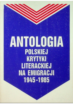 Antologia polskiej krytyki literackiej na emigracji 1945-1985