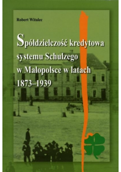 Spółdzielczość kredytowa systemu Schulzego w Małopolsce w latach 1873 1939