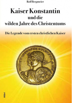 Kaiser Konstantin und die wilden Jahre des Christentums