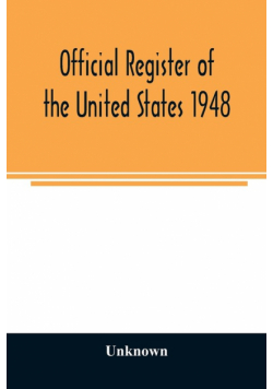 Official Register of the United States 1948; Persons Occupying administrative and Supervisory Positions in the Legislative, Executive, and Judicial Branches of the Federal Government, and in the District of Columbia Government, as of May 1, 1948