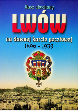 Nasz ukochany Lwów na dawnej karcie pocztowej 1869 - 1939