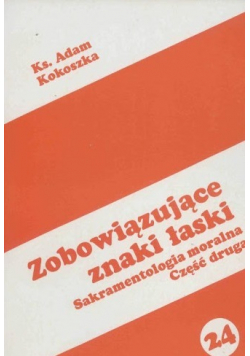 Zobowiązujące znaki łaski Sakramentologia moralna część II