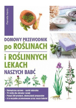 Domowy przewodnik po roślinach i po roślinnych lekach naszych babć