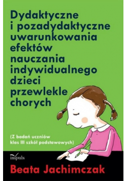 Dydaktyczne i pozadydaktyczne uwarunkowania efektów nauczania indywidualnego dzieci przewlekle chorych