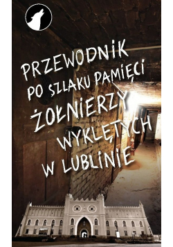 Przewodnik po szlaku pamięci żołnierzy wyklętych w Lublinie
