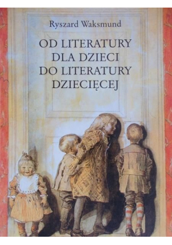 Od literatury dla dzieci do literatury dziecięcej