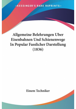 Allgemeine Belehrungen Uber Eisenbahnen Und Schienenwege In Popular Fasslicher Darstellung (1836)