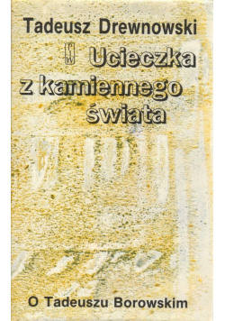 Ucieczka z kamiennego świata o Tadeuszu Borowskim