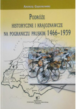 Podróże historyczne i krajoznawcze na pograniczu pruskim 1466-1939 + Autograf Gąsiorowskiego