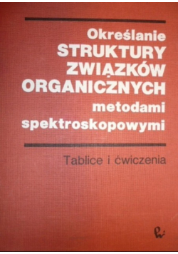 Określenie struktury związków organicznych metodami spektroskopowymi Tablice i ćwiczenia