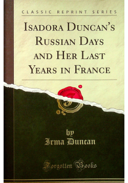 Isadora Duncans Russian Days and Her Last Years in France Reprint 1929 r