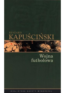 Ryszard Kapuściński T.04 - Wojna futbolowa