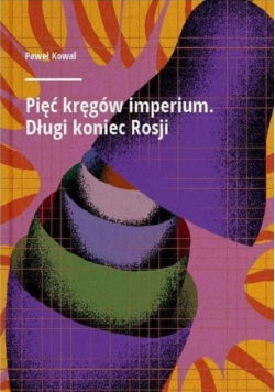 Pięć kręgów imperium. Długi koniec Rosji