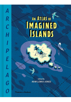 Archipelago: An Atlas of Imagined Islands
