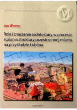 Rola I Znaczenie Architektury W Procesie Scalania Struktury przestrzennej miasta na przykładzie Lublina