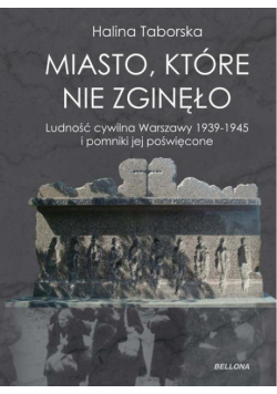 Miasto, które nie zginęło O ludności cywilnej Warszawy i pomnikach jej poświęconych