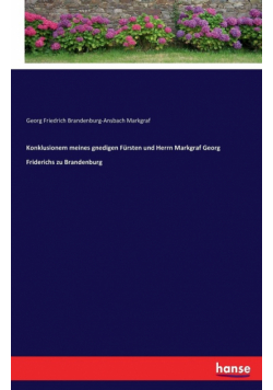 Konklusionem meines gnedigen Fürsten und Herrn Markgraf Georg Friderichs zu Brandenburg