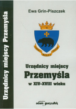 Grin-Piszczek Ewa - Urzędnicy miejscy Przemyśla w XIV-XVIII wieku