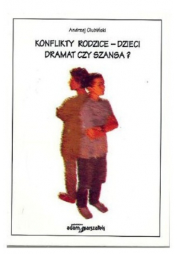 Konflikty rodzice - dzieci dramat czy szansa?