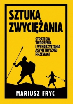 Sztuka zwyciężania. Strategia tworzenia i wykorzystania asymetrycznej przewagi