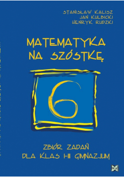 Matematyka na szóstkę : Zbiór zadań dla klas I–III gimnazjum