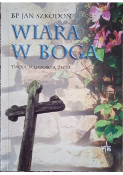 Wiara w Boga Twoją mądrością życia