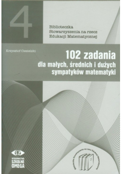 102 zadania dla małych, średnich i dużych sympatyków matematyki
