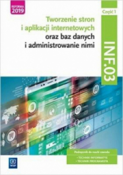 Tworzenie stron i aplikacji internetowych oraz baz danych i administrowanie nimi. Kwalifikacja INF.03. Część 1 Podręcznik do nauki zawodu