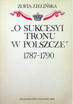 O sukcesyi  tronu w polszcze 1787 - 1790 + autograf Zielińskiej
