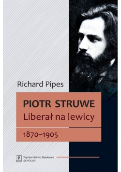 Piotr Struwe Liberał na lewicy 1870 - 1905