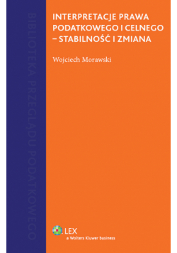 Interpretacje prawa podatkowego i celnego - stabilność i zmiana