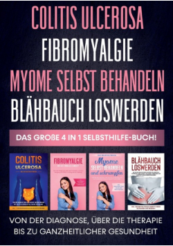 Colitis ulcerosa | Fibromyalgie | Myome selbst behandeln | Blähbauch loswerden - Das große 4 in 1 Selbsthilfe-Buch