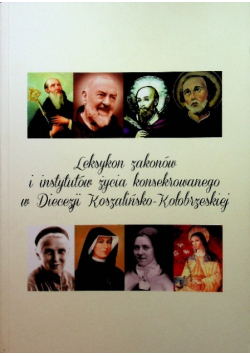 Leksykon zakonów i instytutów życia konsekrowanego w Diecezjo Koszalińsko - Kołobrzeskiej
