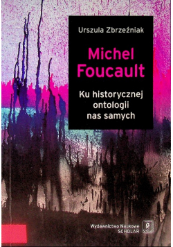 Michel Foucault. Ku historycznej ontologii nas samych