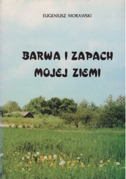 Barwa i zapach mojej ziemi